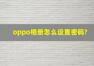 oppo相册怎么设置密码?