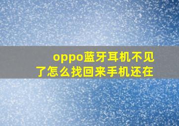 oppo蓝牙耳机不见了怎么找回来手机还在