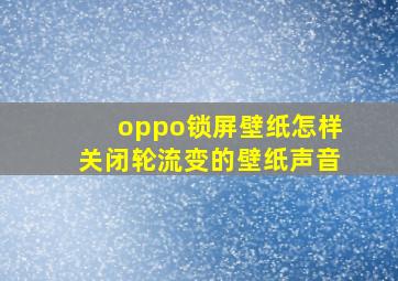 oppo锁屏壁纸怎样关闭轮流变的壁纸声音