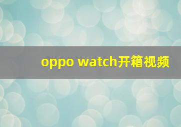 oppo watch开箱视频