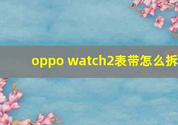 oppo watch2表带怎么拆