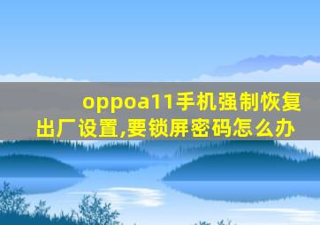 oppoa11手机强制恢复出厂设置,要锁屏密码怎么办