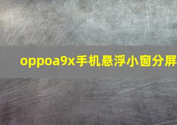 oppoa9x手机悬浮小窗分屏