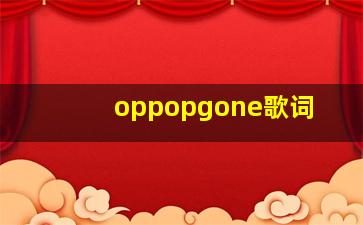 oppopgone歌词