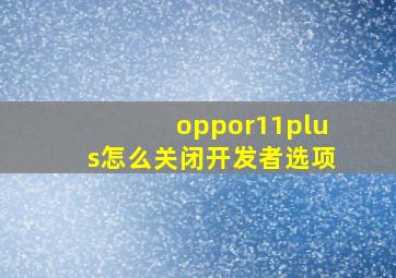 oppor11plus怎么关闭开发者选项