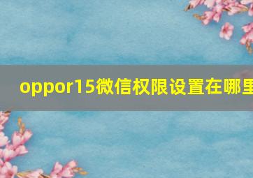 oppor15微信权限设置在哪里