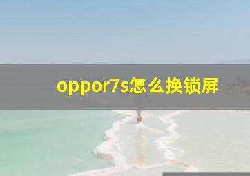 oppor7s怎么换锁屏