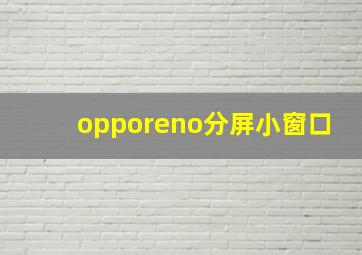 opporeno分屏小窗口