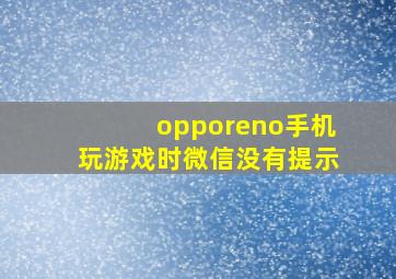 opporeno手机玩游戏时微信没有提示