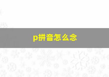 p拼音怎么念