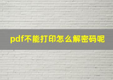 pdf不能打印怎么解密码呢