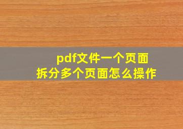 pdf文件一个页面拆分多个页面怎么操作