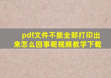 pdf文件不能全部打印出来怎么回事呢视频教学下载