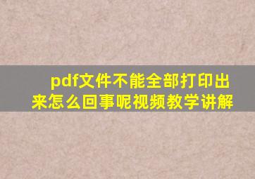 pdf文件不能全部打印出来怎么回事呢视频教学讲解