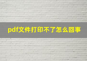 pdf文件打印不了怎么回事