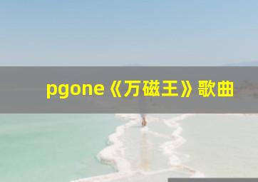 pgone《万磁王》歌曲