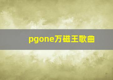 pgone万磁王歌曲