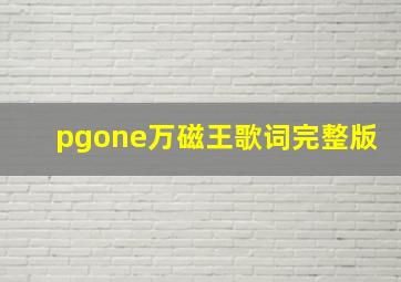 pgone万磁王歌词完整版