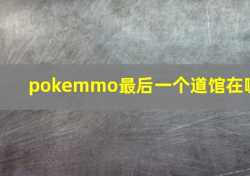 pokemmo最后一个道馆在哪