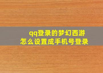 qq登录的梦幻西游怎么设置成手机号登录