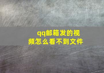 qq邮箱发的视频怎么看不到文件