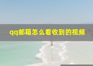 qq邮箱怎么看收到的视频