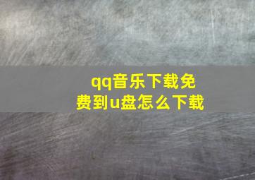 qq音乐下载免费到u盘怎么下载