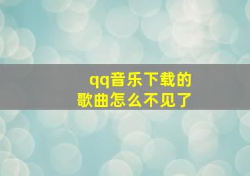 qq音乐下载的歌曲怎么不见了