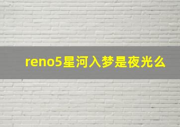 reno5星河入梦是夜光么