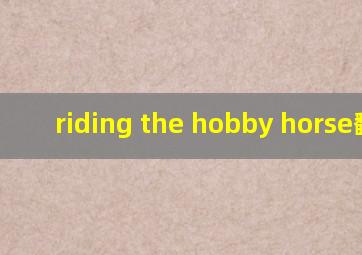 riding the hobby horse翻译