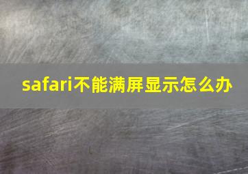 safari不能满屏显示怎么办