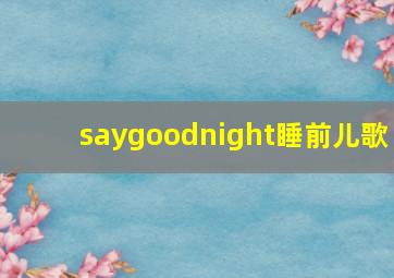 saygoodnight睡前儿歌