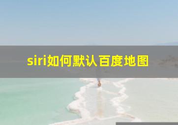 siri如何默认百度地图