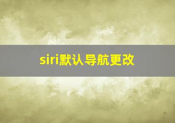 siri默认导航更改