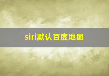 siri默认百度地图