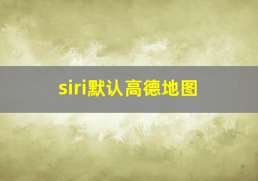 siri默认高德地图