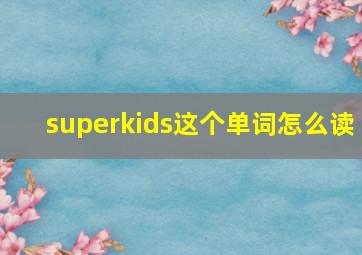 superkids这个单词怎么读