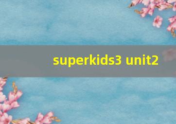 superkids3 unit2