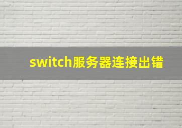 switch服务器连接出错