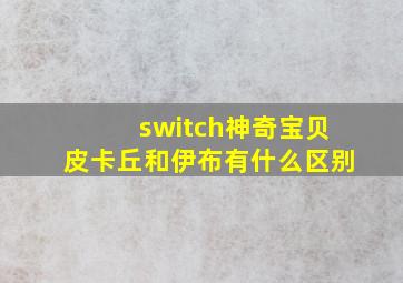 switch神奇宝贝皮卡丘和伊布有什么区别