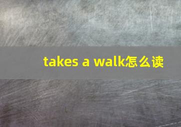 takes a walk怎么读