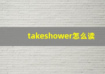 takeshower怎么读