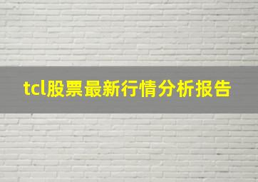 tcl股票最新行情分析报告