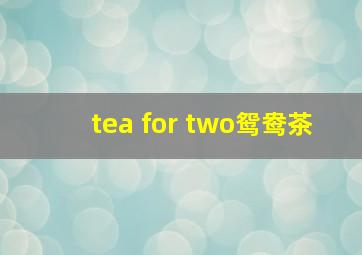 tea for two鸳鸯茶