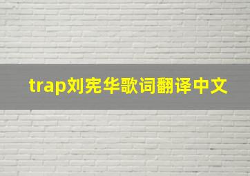 trap刘宪华歌词翻译中文