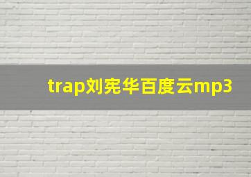 trap刘宪华百度云mp3