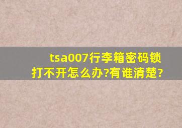 tsa007行李箱密码锁打不开怎么办?有谁清楚?