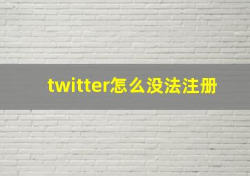 twitter怎么没法注册