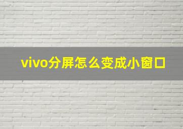 vivo分屏怎么变成小窗口