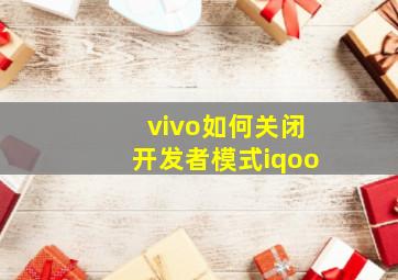 vivo如何关闭开发者模式iqoo